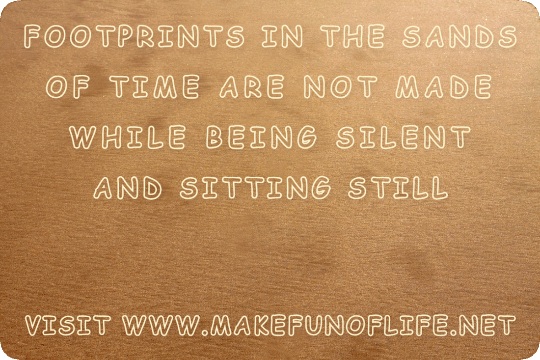 Picture of sand with human footprints on it and the words, ‘Footprints In The Sands Of Time Are Not Made While Being Silent And Sitting Still - Visit www.MakeFunOfLife.net.’