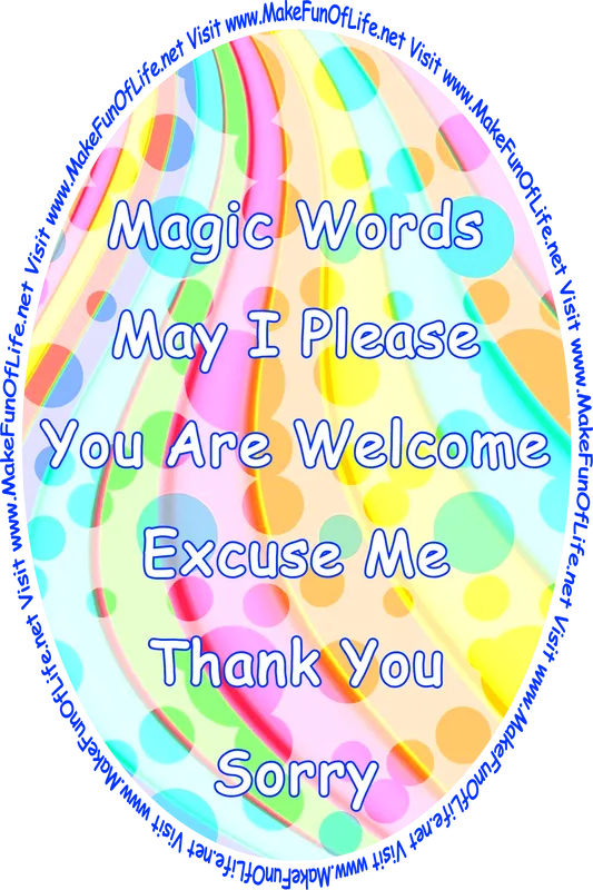 Picture of a colorful oval with vertical bands of colors and dots, and the words, ‘Magic Words - May I Please - You Are Welcome - Excuse Me - Thank You - Sorry - Visit www.MakeFunOfLife.net.’