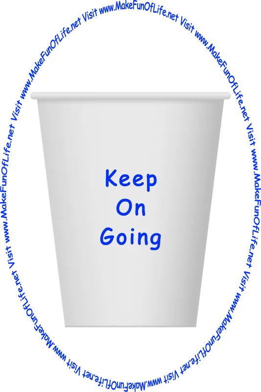Picture of a white paper cup printed with the words, ‘Keep On Going,’ and the words, ‘Visit www.MakeFunOfLife.net.’