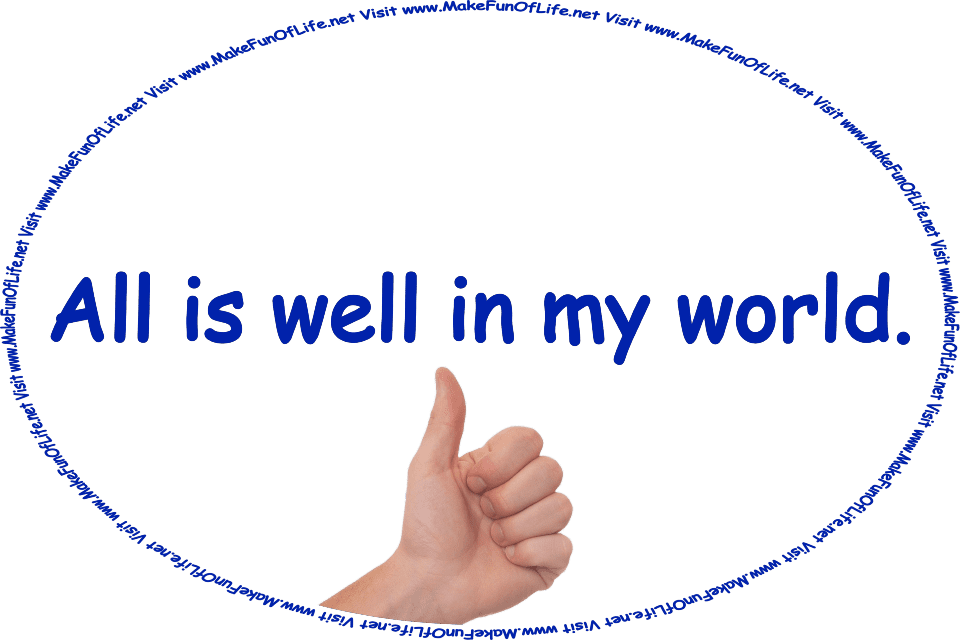 Picture of a person’s hand with a thumbs-up gesture and the words, All is well in my world - Visit www.MakeFunOfLife.net.