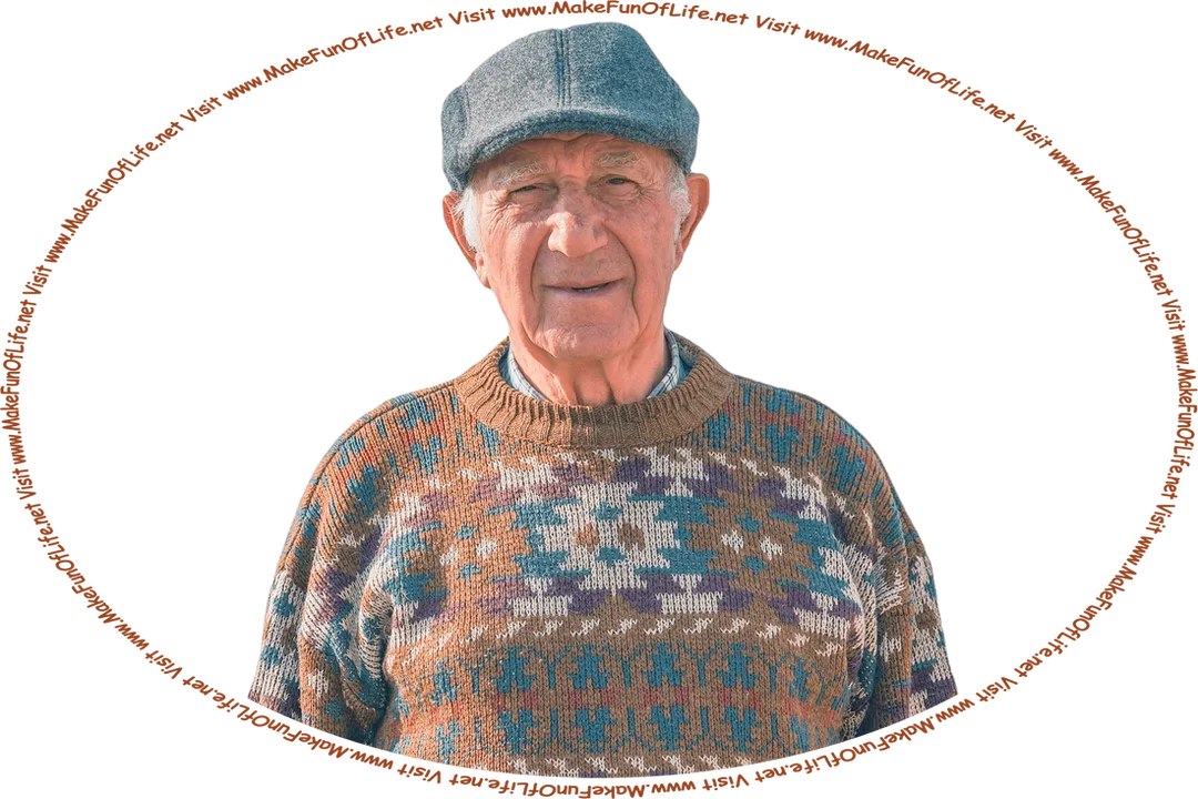 Picture of an older man standing outside, wearing a sweater and hat, and the words, ‘Visit www.MakeFunOfLife.net.’
