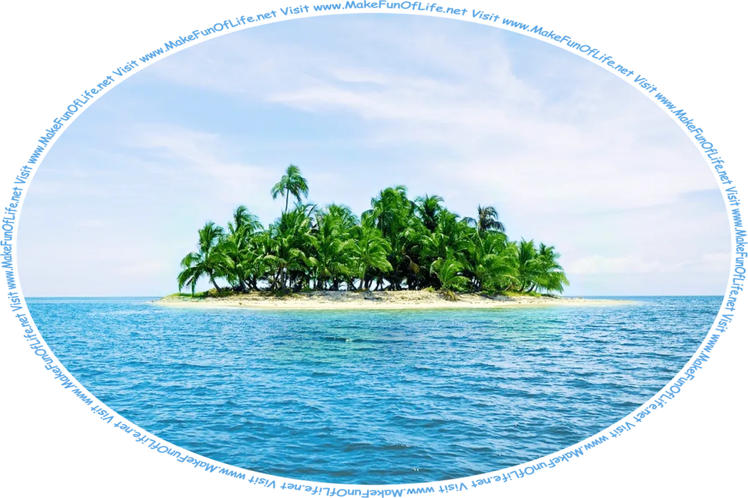 Picture of a tropical island covered with palm trees and sandy beaches, surrounded by an ocean of calm blue water, and the words, ‘Visit www.MakeFunOfLife.net.’