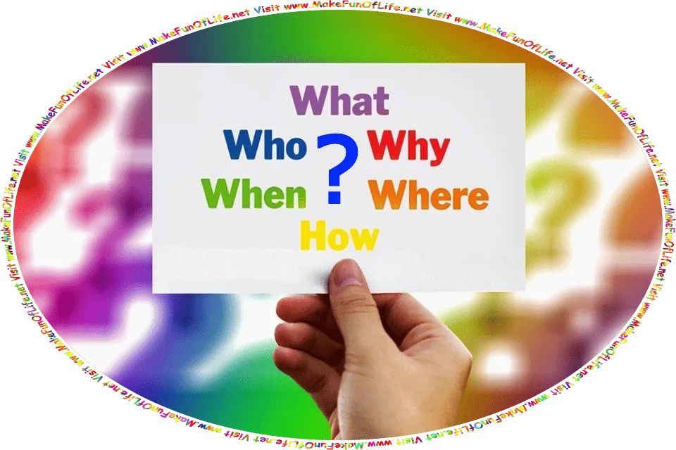 Picture of a human hand holding up a card on which is printed the words What, Who, Why, When, Where, How - Visit www.MakeFunOfLife.net.