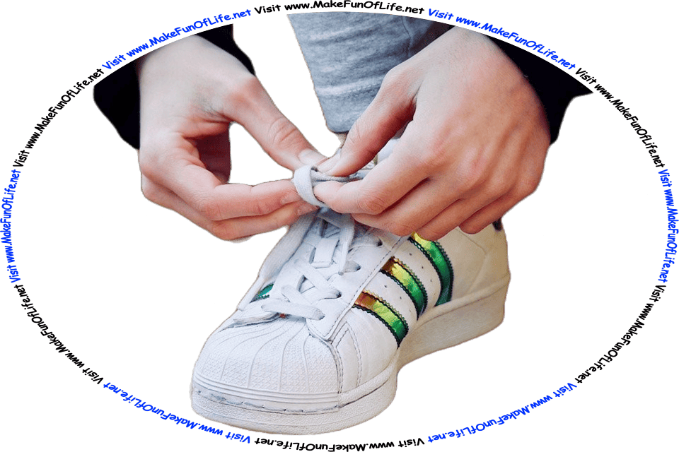 Picture of a person tying, or knotting, a shoelace, and the words, ‘Visit www.MakeFunOfLife.net.’