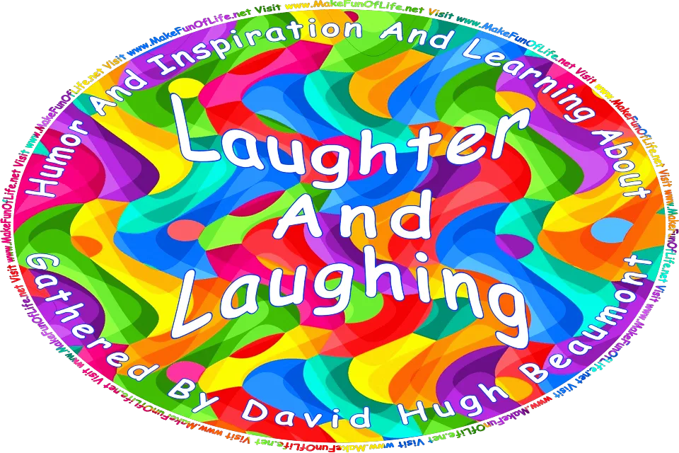 Picture of a multicolored abstract background, and the words, Humor And Inspiration And Learning About Laughter And Laughing Gathered By David Hugh Beaumont - Visit www.MakeFunOfLife.net.