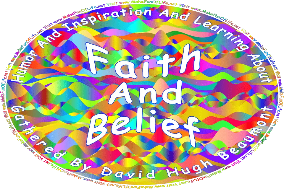 Picture of a colorful abstract background, and the words, Humor And Inspiration And Learning About Faith And Belief Gathered By David Hugh Beaumont - Visit www.MakeFunOfLife.net.