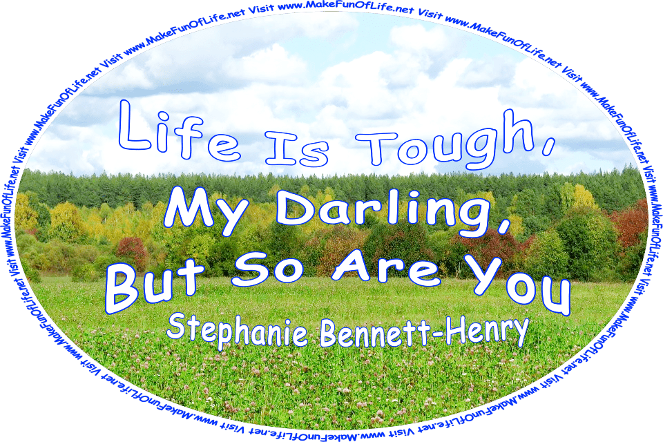 Picture of a field of red clover plants in blossom, green leafy trees in the distance, a blue sky with fluffy white clouds above, and the words, ‘“Life is tough, my darling, but so are you.” -Stephanie Bennett-Henry - Visit www.MakeFunOfLife.net.’