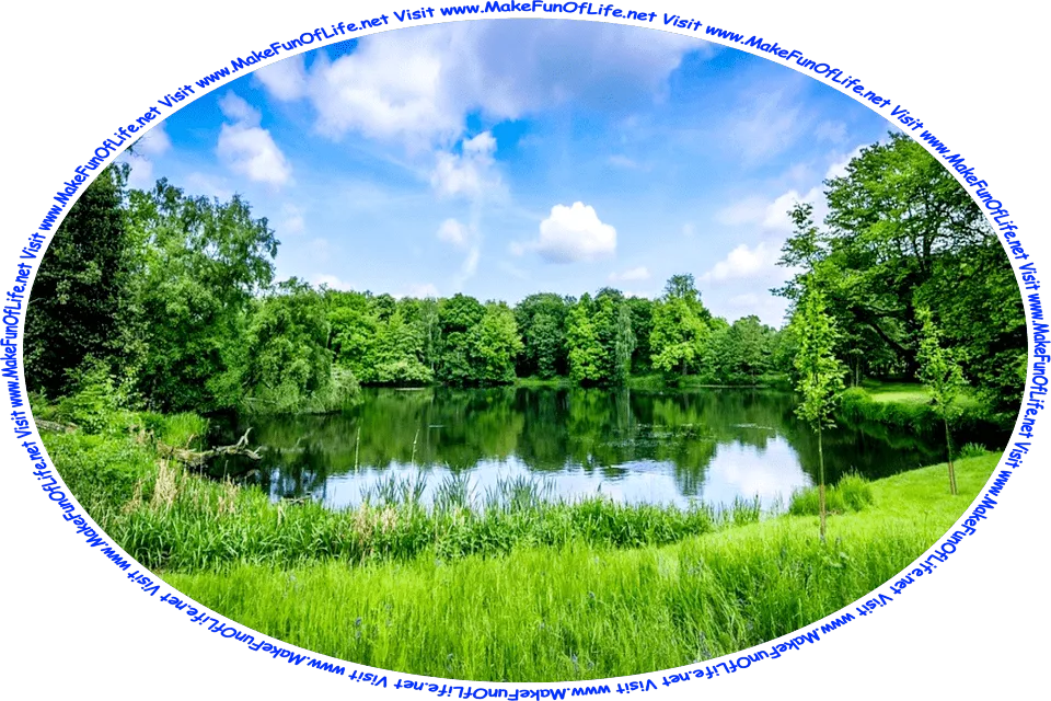 Picture of a small lake surrounded by green grass and green leafy trees, with a blue sky and fluffy white clouds above, and the words, ‘Visit www.MakeFunOfLife.net.’