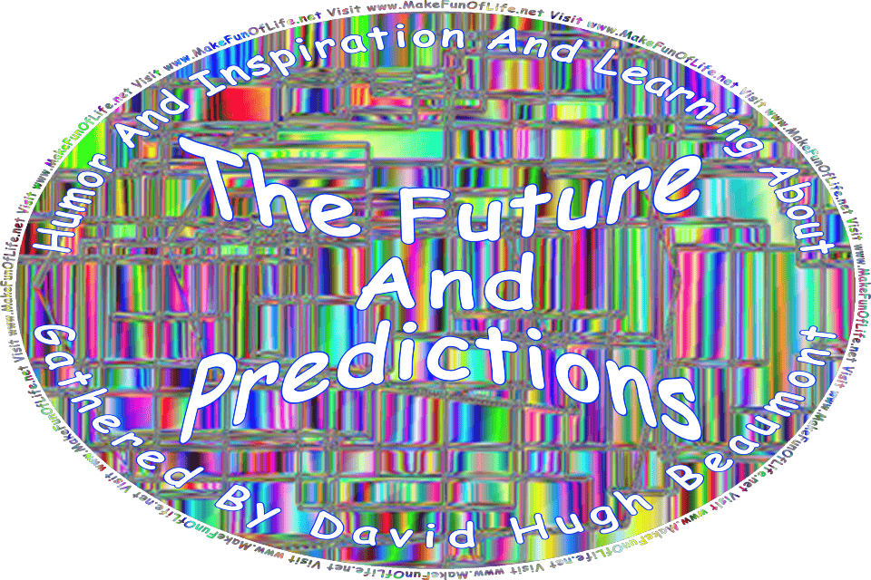 Picture of a multicolored chromatic background, over which are the words, Humor And Inspiration And Learning About The Future And Predictions Gathered By David Hugh Beaumont - Visit www.MakeFunOfLife.net.