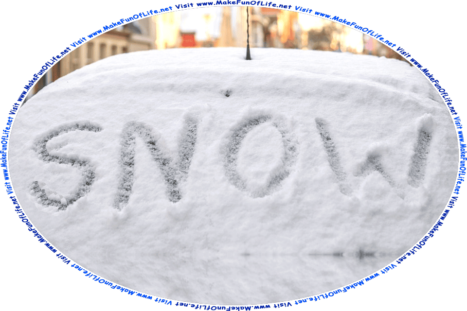 Picture of an automobile’s rear window, covered in snow on which has been written with a finger the word, Snow, and the words, Visit www.MakeFunOfLife.net.