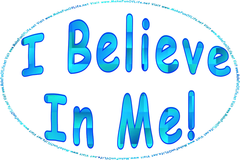 Picture of the words, I Believe In Me! and the words, Visit www.MakeFunOfLife.net.