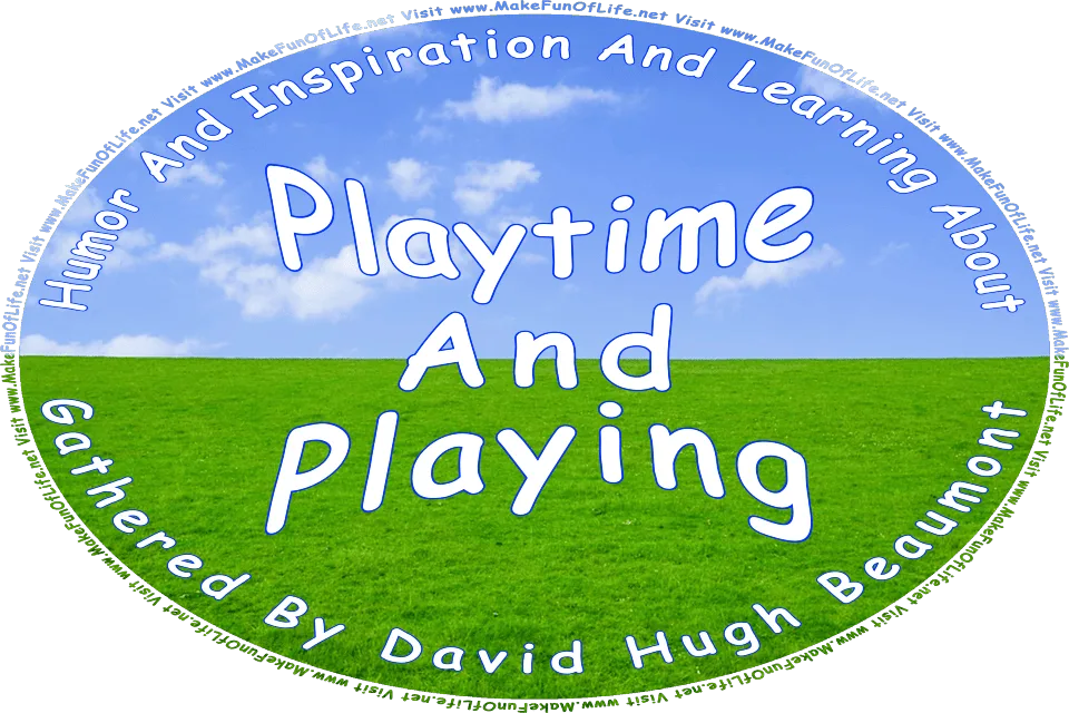 Picture of a field of green grass, a sky with a few tiny fluffy white clouds, and the words, Humor And Inspiration And Learning About Playtime And Playing Gathered By David Hugh Beaumont - Visit www.MakeFunOfLife.net.