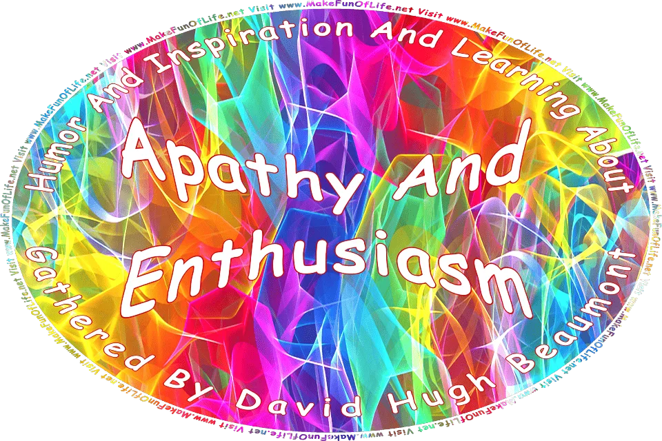 Picture of abstract colorful streaks of light, and the words, Humor And Inspiration And Learning About Apathy And Enthusiasm Gathered By David Hugh Beaumont - Visit www.MakeFunOfLife.net.