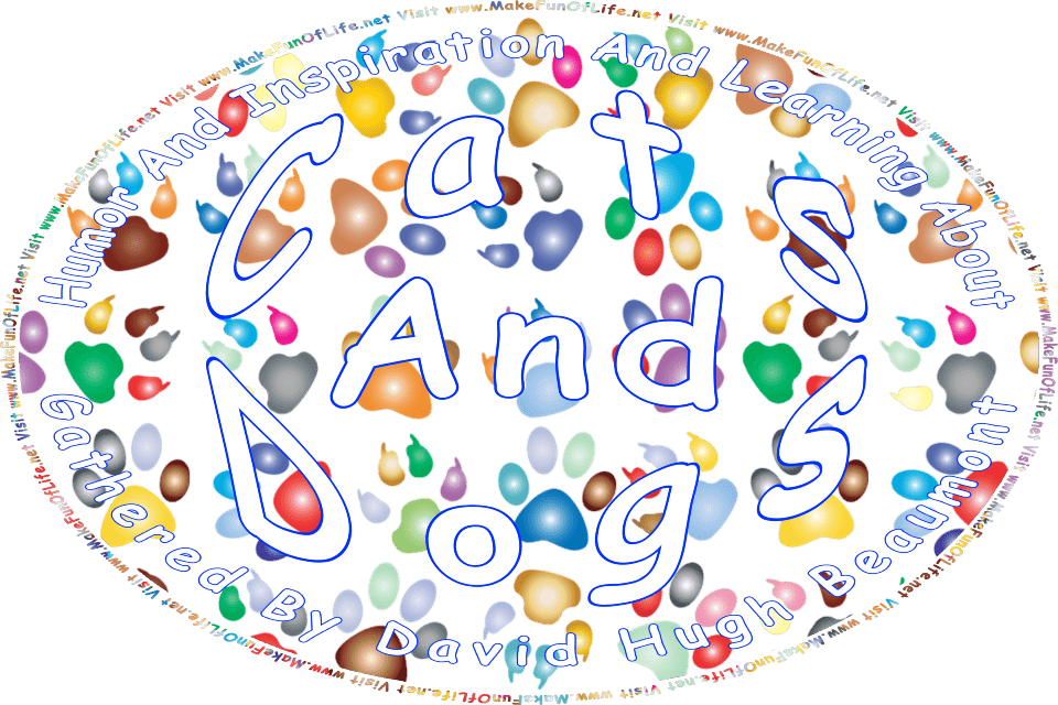Picture of cat pawprints and dog pawprints, and the words, Humor And Inspiration And Learning About Cats And Dogs Gathered By David Hugh Beaumont - Visit www.MakeFunOfLife.net.
