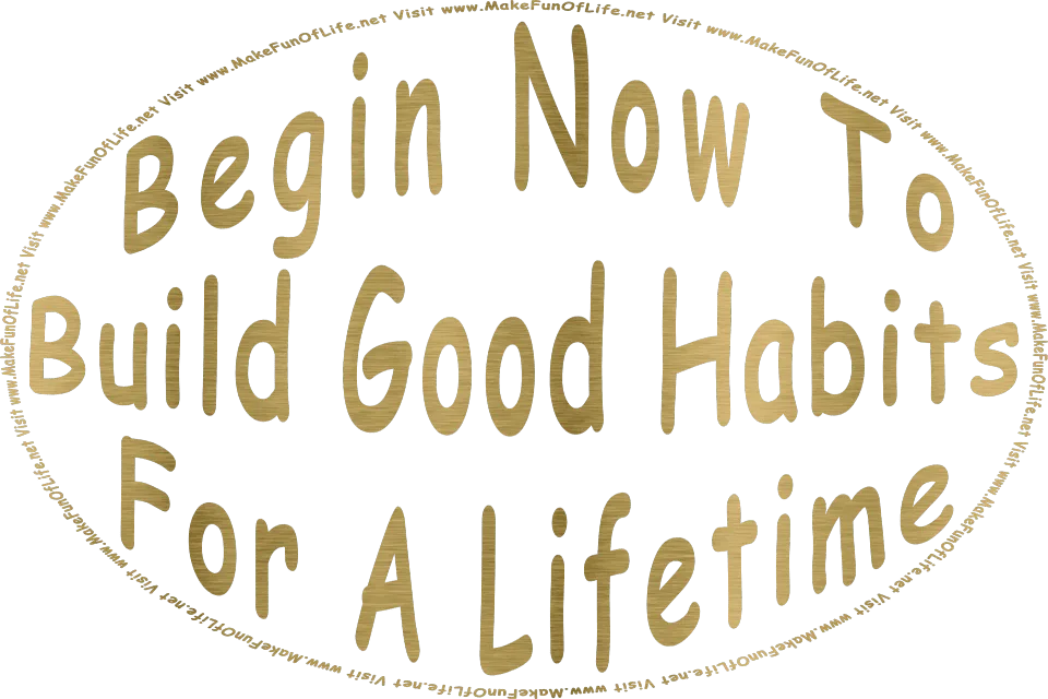 Alt Text:  Begin Now To Build Good Habits For A Lifetime