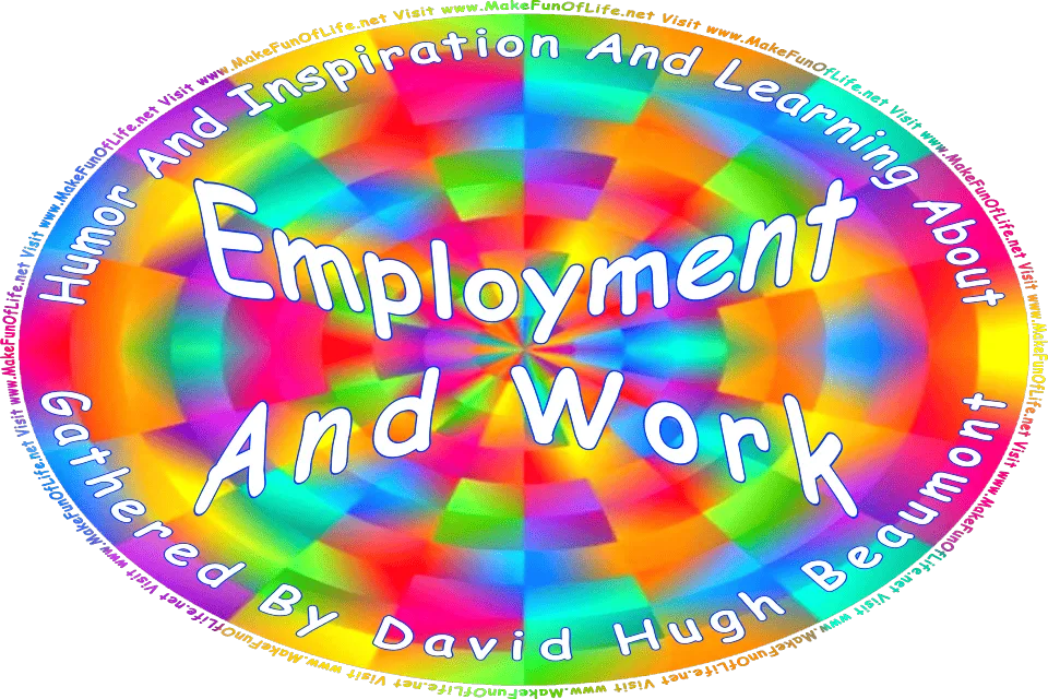 Picture of an abstract multicolored background, and the words, Humor And Inspiration And Learning About Employment And Work Gathered By David Hugh Beaumont - Visit www.MakeFunOfLife.net.