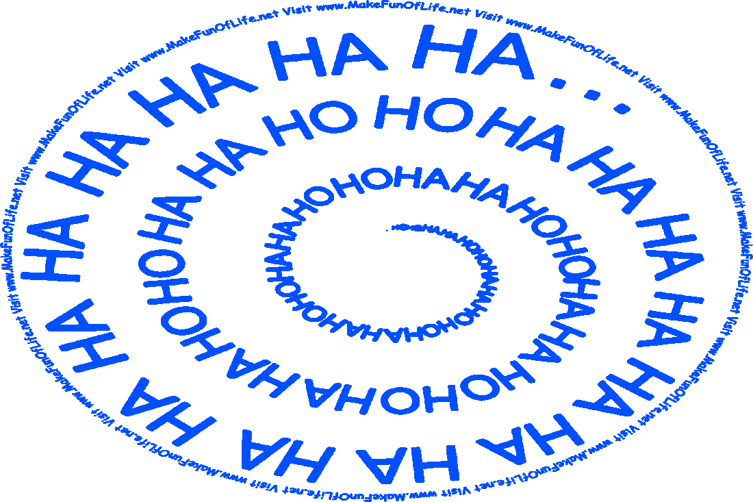 Moving picture of the words, Ha ha ha ha, ho ho ho, repeating in a circular spiral that appears to be spinning, spiraling, and bouncing, like a laughing person, and the words, Visit www.MakeFunOfLife.net.
