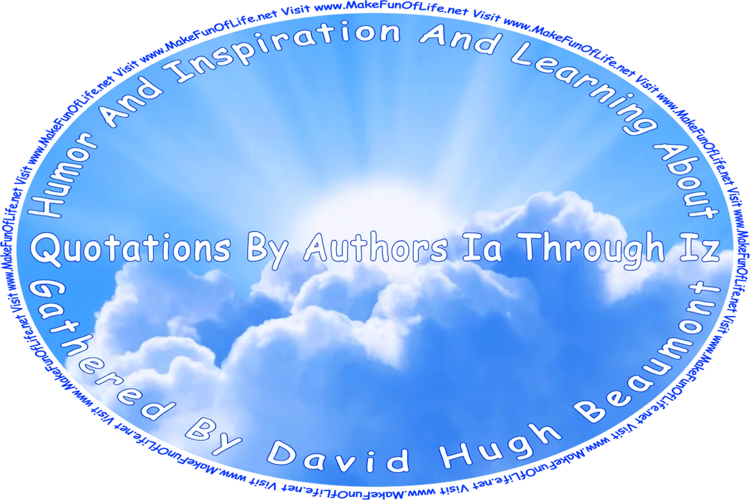 Picture of the Sun partially obscured by white fluffy clouds in a mostly clear blue sky, and the words, ‘“Humor And Inspiration And Learning About Quotations By Authors Ia Through Iz” Gathered By David Hugh Beaumont - Visit www.MakeFunOfLife.net.’