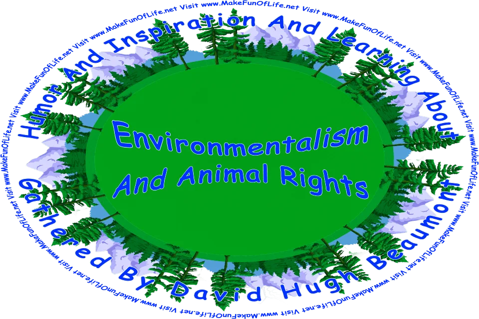 Picture of evergreen trees and mountains, and the words, Humor And Inspiration And Learning About Environmentalism And Animal Rights Gathered By David Hugh Beaumont - Visit www.MakeFunOfLife.net.