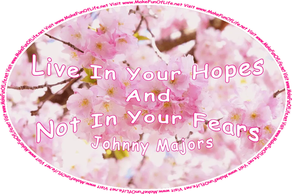 Picture of a flowering tree with pink blossoms, tiny green leaves, and the words, ‘Live In Your Hopes And Not In Your Fears - Johnny Majors - Visit www.MakeFunOfLife.net.’