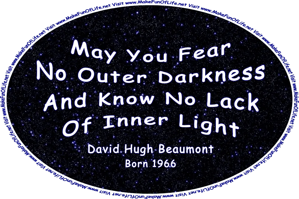 Picture of a nighttime sky filled with stars, and the words, ‘May You Fear No Outer Darkness And Know No Lack Of Inner Light - David Hugh Beaumont - Born 1966 - Visit www.MakeFunOfLife.net.’