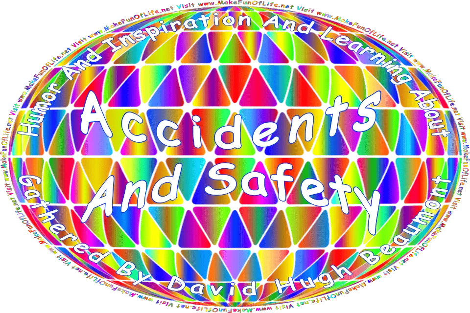 Picture of a colorful background, over which are the words, Humor And Inspiration And Learning About Accidents And Safety Gathered By David Hugh Beaumont - Visit www.MakeFunOfLife.net.