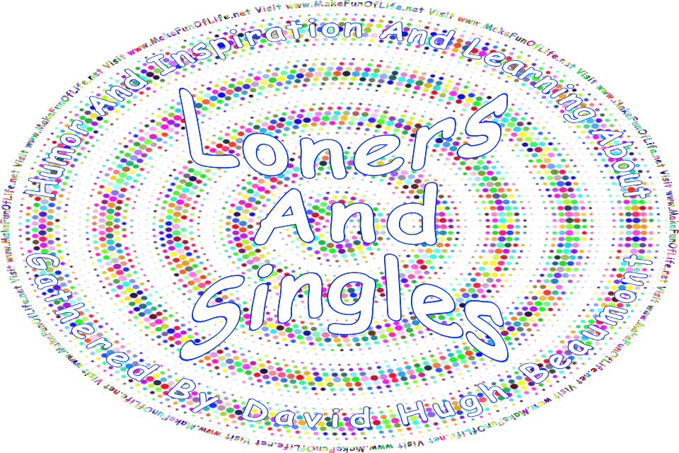Picture of a background of concentric rings made of dots in colors including greens, blues, yellows, and pinks, and the words, Humor And Inspiration And Learning About Loners And Singles Gathered By David Hugh Beaumont - Visit www.MakeFunOfLife.net.
