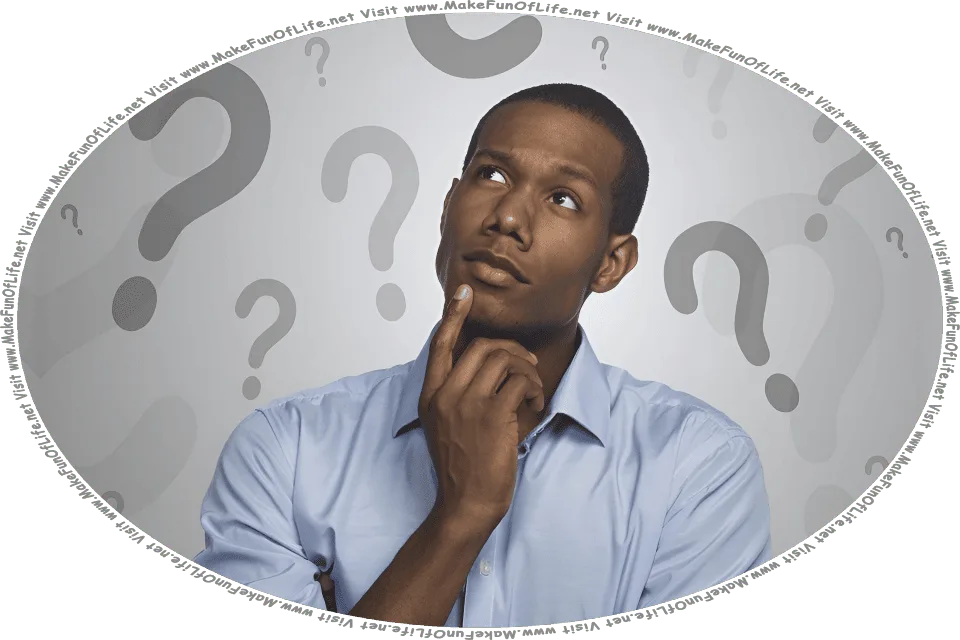 Picture of a man gazing quizzically upward, with large questions marks floating around him, and the words, Visit www.MakeFunOfLife.net.