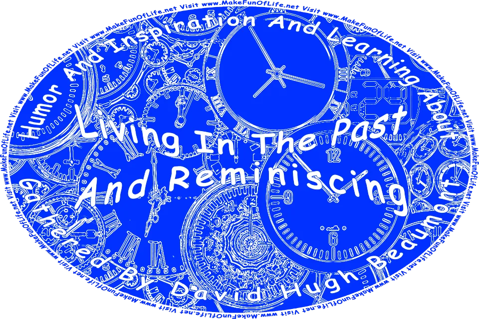 Picture of a wall covered with clocks, and the words, Humor And Inspiration And Learning About Reminiscing And Living In The Past Gathered By David Hugh Beaumont - Visit www.MakeFunOfLife.net.