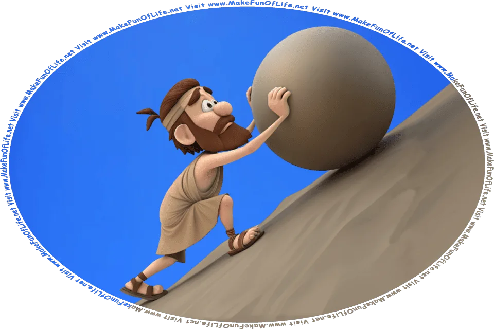 Picture of a man rolling a boulder, or a large rock, up a steep hillside, and the words, Visit www.MakeFunOfLife.net.