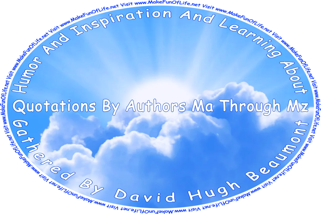 Picture of the Sun partially obscured by white fluffy clouds in a mostly clear blue sky, and the words, ‘“Humor And Inspiration And Learning About Quotations By Authors Ma Through Mz” Gathered By David Hugh Beaumont - Visit www.MakeFunOfLife.net.’