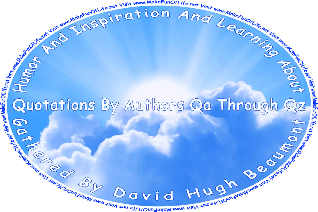 Picture of the Sun partially obscured by white fluffy clouds in a mostly clear blue sky, and the words, ‘“Humor And Inspiration And Learning About Quotations By Authors Qa Through Qz” Gathered By David Hugh Beaumont - Visit www.MakeFunOfLife.net.’