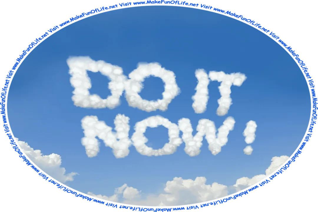 Picture of a blue sky with fluffy white clouds and the words, ‘Do It Now!’ spelled out in fluffy white letter-shaped clouds, and the words, ‘Visit www.MakeFunOfLife.net.’