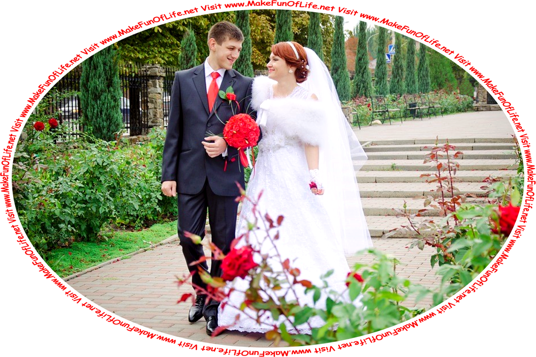 Picture of a happy smiling groom in a blue suit, white shirt, and red necktie, and a happy smiling bride in an elaborate white dress, walking down a path past rose bushes with red blossoms, and the words, Visit www.MakeFunOfLife.net.