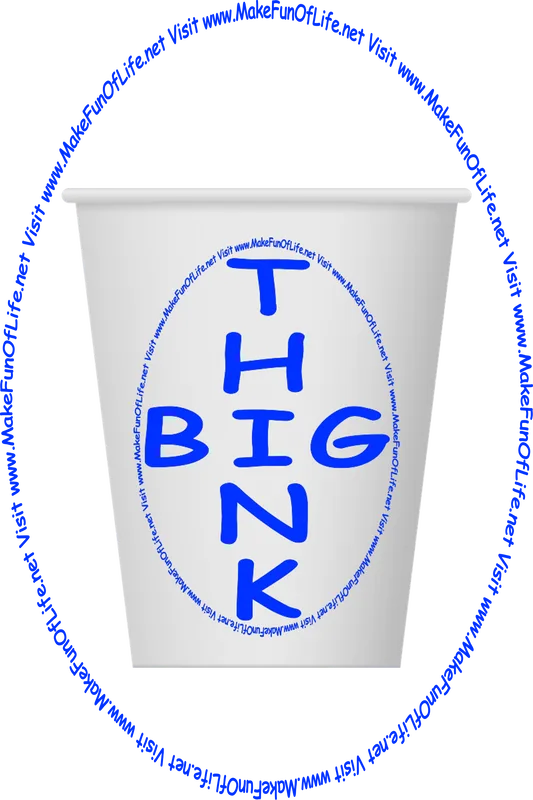 Picture of a paper cup on which is printed the words, ‘Think Big,’ and the words, ‘Visit www.MakeFunOfLife.net.’