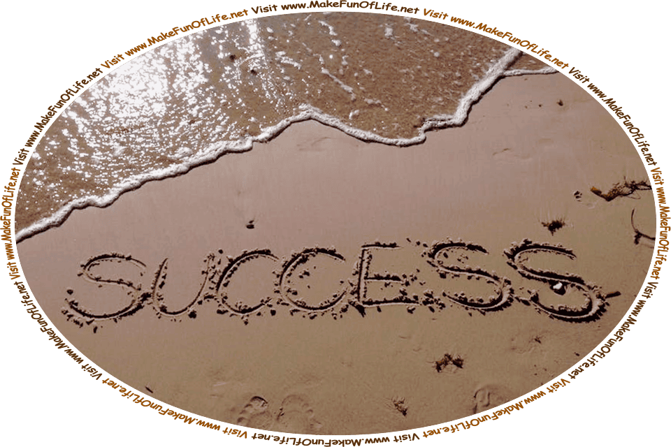 Picture of the word ‘Success’ written by dragging a stick through the sand on a beach, with ocean water gently lapping onto the sand, and the words, Visit www.MakeFunOfLife.net.