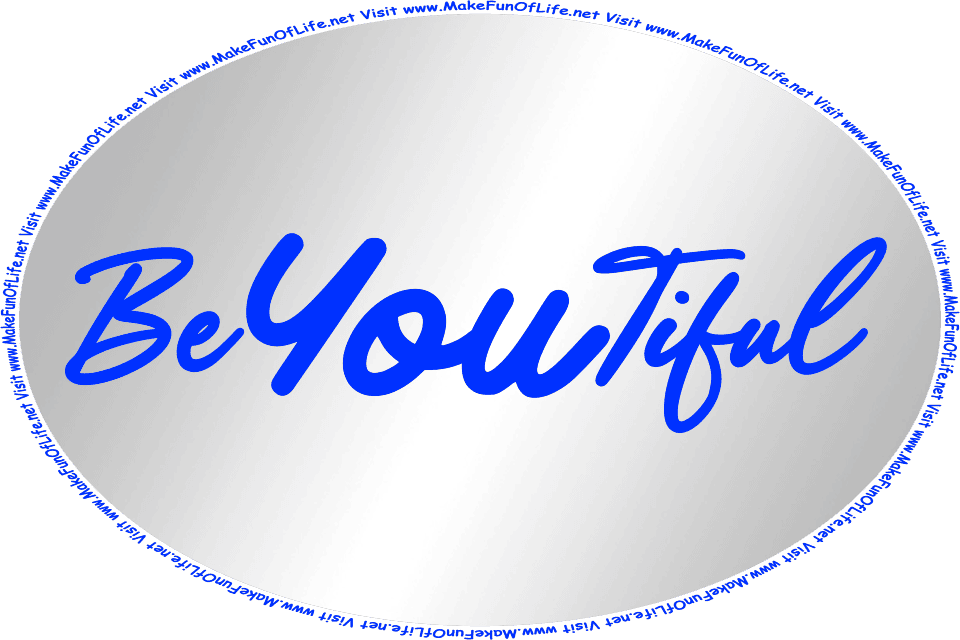 Picture of a mirror, and the words, Be You Tiful - Visit www.MakeFunOfLife.net.