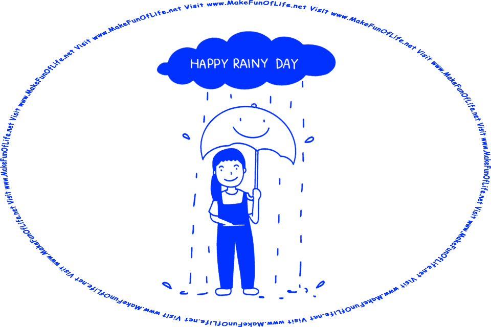 Picture of a happy smiling girl holding an umbrella with a smiley face on it, while standing under a cloud on which are printed the words, Happy Rainy Day, on it, as rain drops fall from the cloud onto her umbrella, and the words, Visit www.MakeFunOfLife.net.