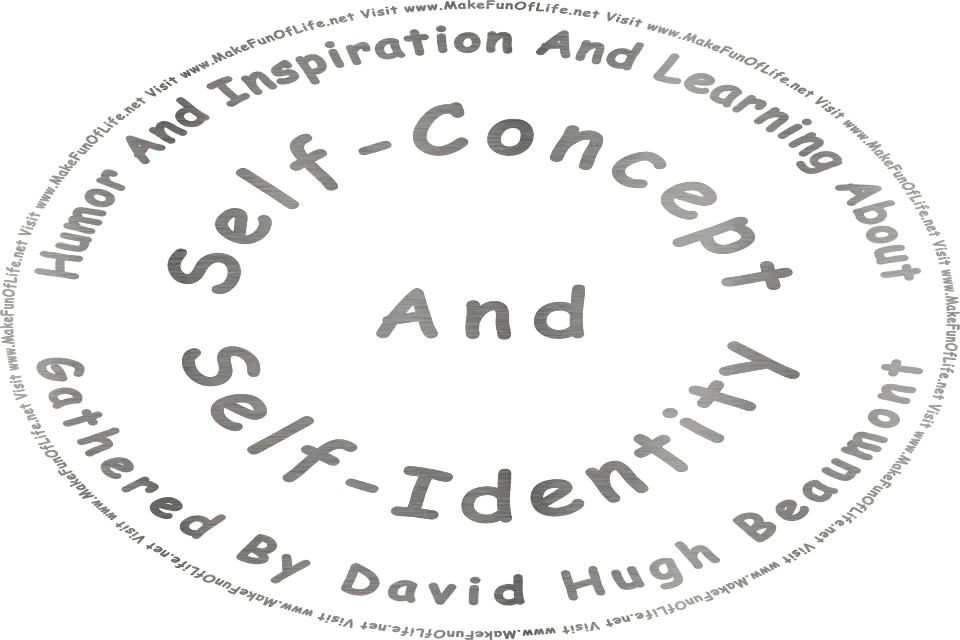 Metallic silver picture of the words, Humor And Inspiration And Learning About Self-Concept And Self-Identity Gathered By David Hugh Beaumont - Visit www.MakeFunOfLife.net.