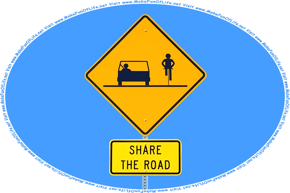 Picture of a road sign depicting a motor vehicle and a bicycle, and the words, Share The Road - Visit www.MakeFunOfLife.net.