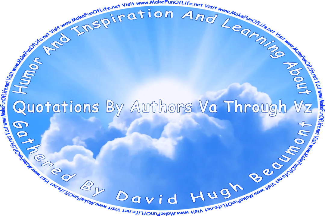 Picture of the Sun partially obscured by white fluffy clouds in a mostly clear blue sky, and the words, ‘“Humor And Inspiration And Learning About Quotations By Authors Va Through Vz” Gathered By David Hugh Beaumont - Visit www.MakeFunOfLife.net.’