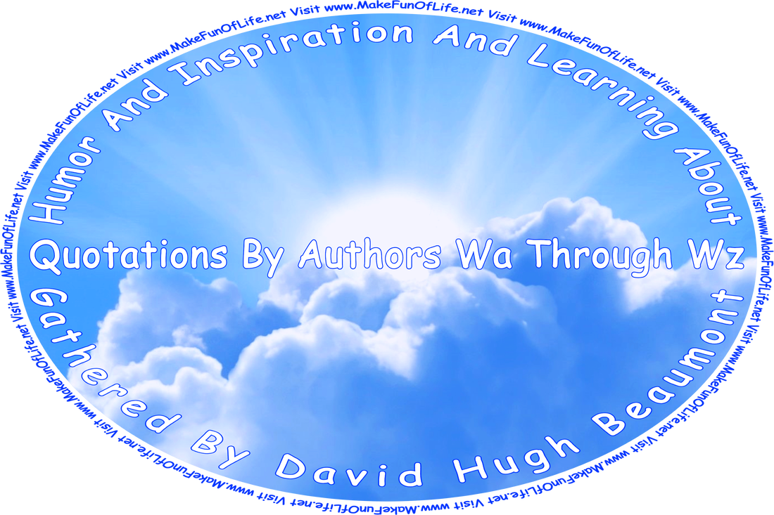 Picture of the Sun partially obscured by white fluffy clouds in a mostly clear blue sky, and the words, ‘“Humor And Inspiration And Learning About Quotations By Authors Wa Through Wz” Gathered By David Hugh Beaumont - Visit www.MakeFunOfLife.net.’