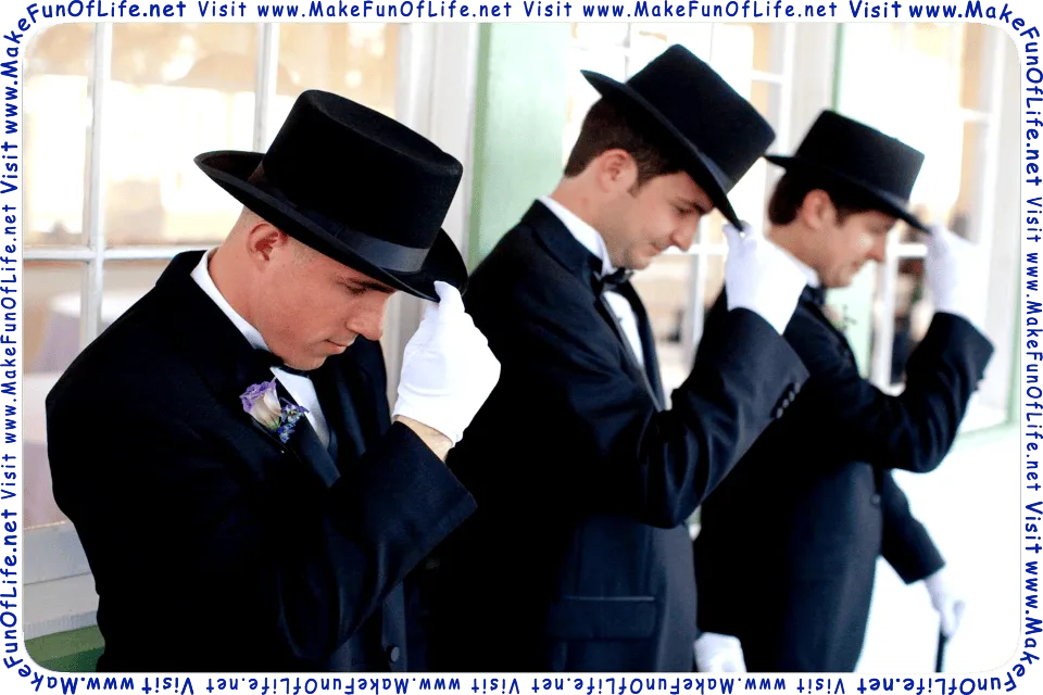 Picture of three men in formal attire tipping their hats in deference, and the words, ‘Visit www.MakeFunOfLife.net.’