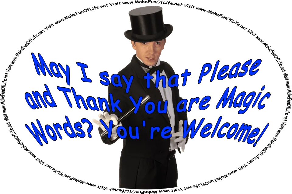 Picture of a magician holding a magic wand while saying, ‘May I say that Please and Thank You are Magic Words? You’re Welcome!’ and the words, ‘Visit www.MakeFunOfLife.net.’