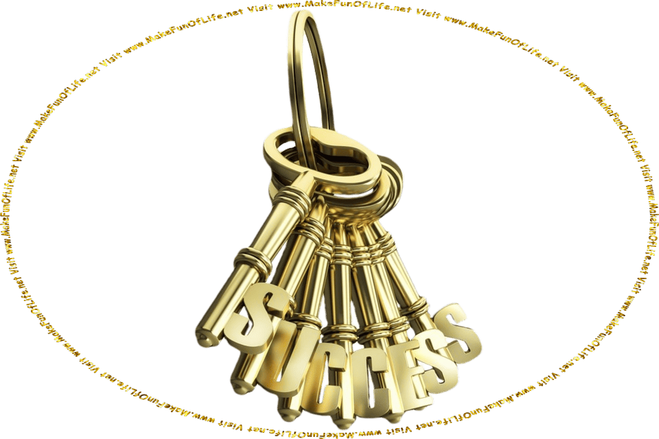 Picture of a set of gold keys, each one having a letter on it, which together spell the word, ‘Success,’ symbolizing the phrase, ‘Keys To Success,’ and the words, Visit www.MakeFunOfLife.net.