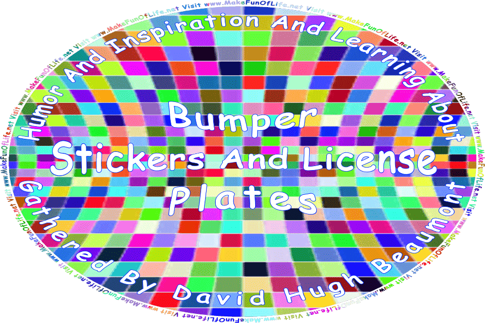 Picture of background pattern of colorful squares, and the words, Humor And Inspiration And Learning About Bumper Stickers And License Plates Gathered By David Hugh Beaumont - Visit www.MakeFunOfLife.net.