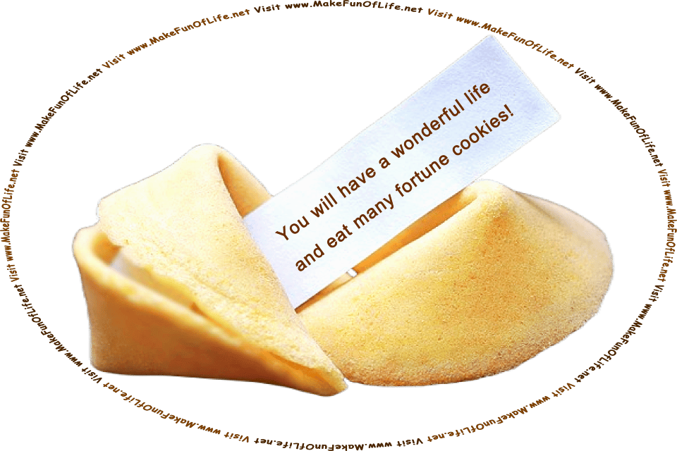 Alt Text:  Picture of a fortune cookie with a strip of paper printed with the message, You will have a wonderful life and eat many fortune cookies! and the words, Visit www.MakeFunOfLife.net.
