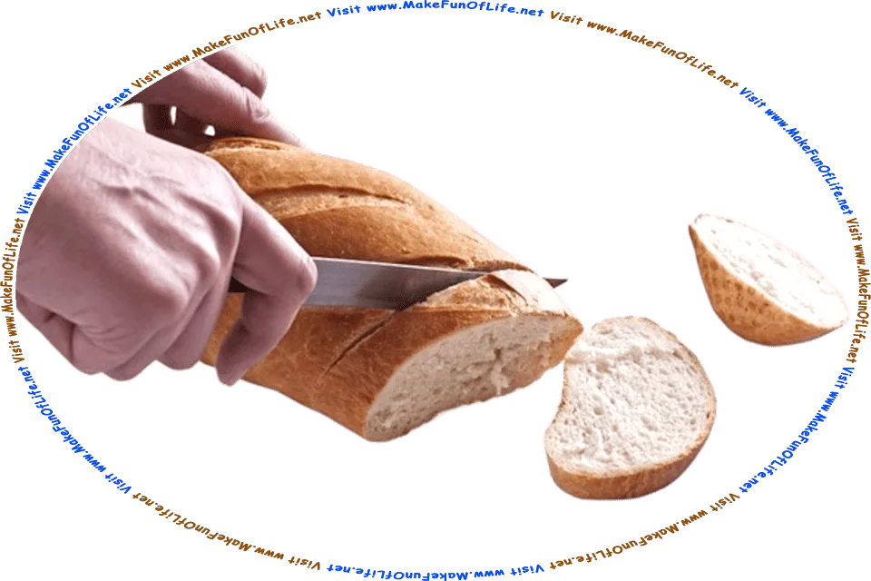 Picture of a person slicing a loaf of bread with a knife, and the words, Visit www.MakeFunOfLife.net.