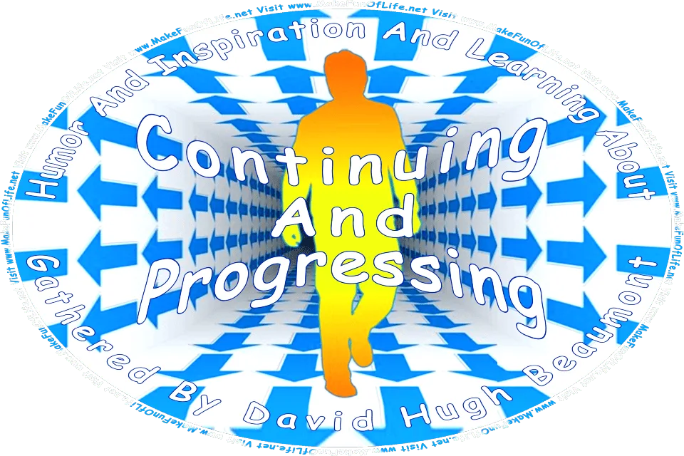 Silhouette of a person walking forward, surrounding by arrows suggesting forward movement, and the words, Humor And Inspiration And Learning About Continuing And Progressing Gathered By David Hugh Beaumont - Visit www.MakeFunOfLife.net.