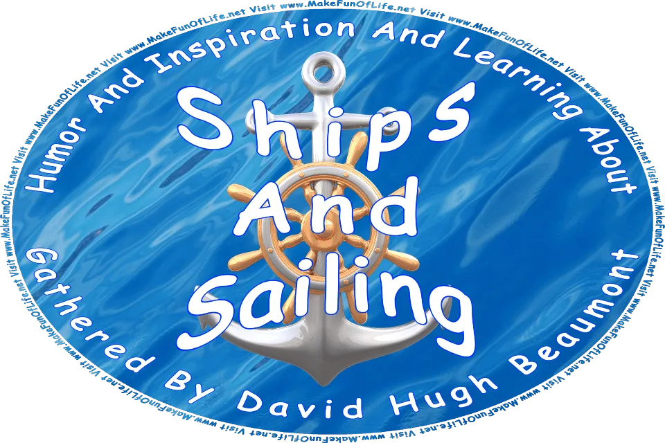 Picture of a ship’s anchor and a ship’s helm or steering wheel, and the words, Humor And Inspiration And Learning About Ships And Sailing Gathered By David Hugh Beaumont - Visit www.MakeFunOfLife.net.